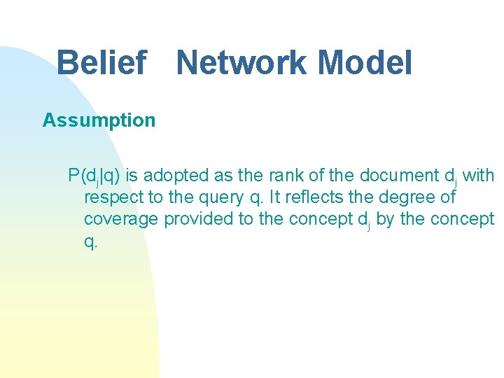 Belief Network Model Assumption P(dj|q) is adopted as the rank of the document dj