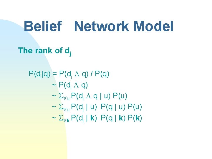 Belief Network Model The rank of dj P(dj|q) = P(dj q) / P(q) ~