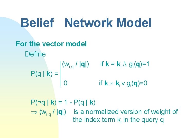 Belief Network Model For the vector model Define (wi, q / |q|) if k