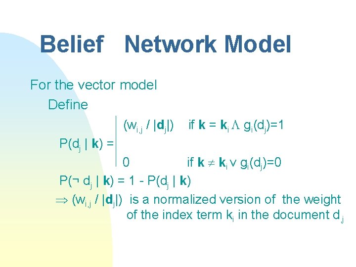 Belief Network Model For the vector model Define (wi, j / |dj|) if k