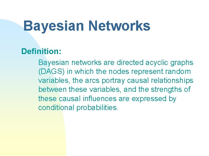 Bayesian Networks Definition: Bayesian networks are directed acyclic graphs (DAGS) in which the nodes