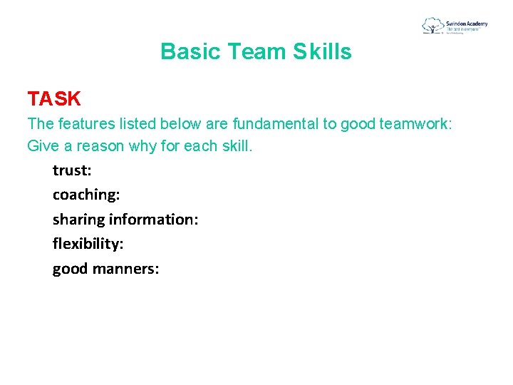 Basic Team Skills TASK The features listed below are fundamental to good teamwork: Give