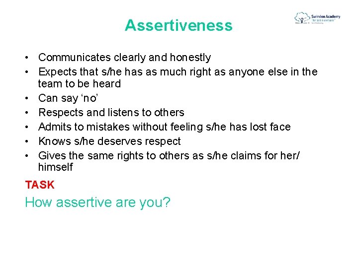 Assertiveness • Communicates clearly and honestly • Expects that s/he has as much right