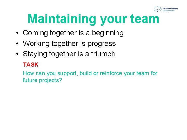 Maintaining your team • Coming together is a beginning • Working together is progress