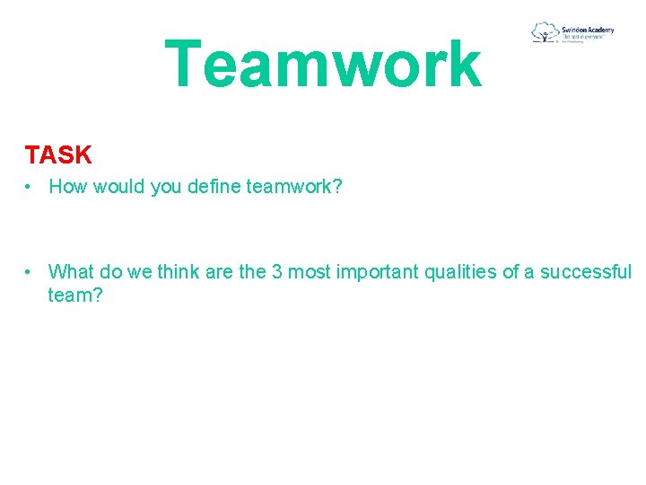 Teamwork TASK • How would you define teamwork? • What do we think are