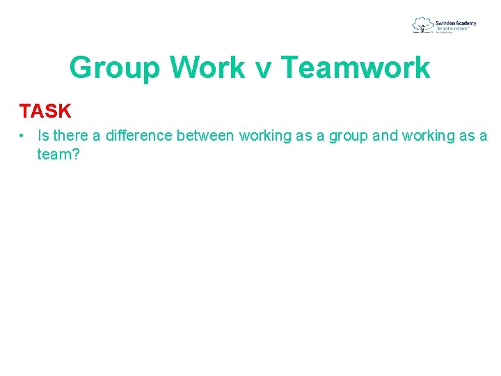 Group Work v Teamwork TASK • Is there a difference between working as a