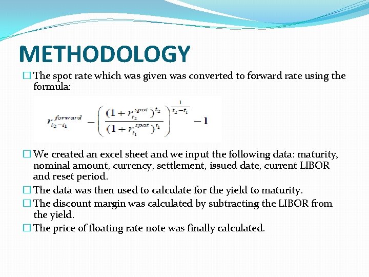 METHODOLOGY � The spot rate which was given was converted to forward rate using