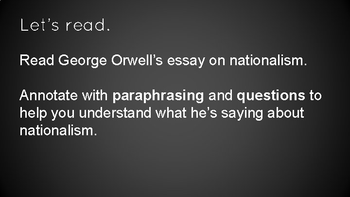 Let’s read. Read George Orwell’s essay on nationalism. Annotate with paraphrasing and questions to
