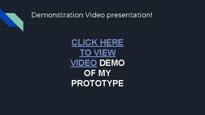 Demonstration Video presentation! CLICK HERE TO VIEW VIDEO DEMO OF MY PROTOTYPE 