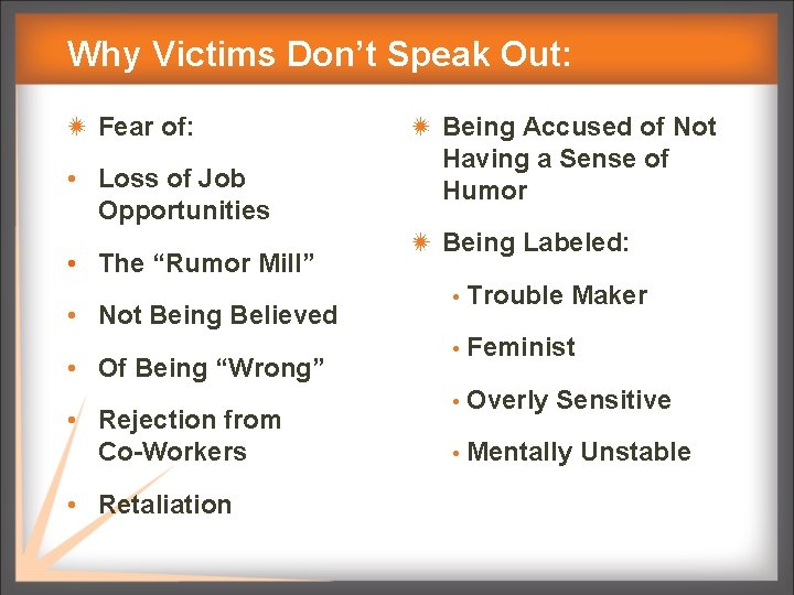 Why Victims Don’t Speak Out: Fear of: • Loss of Job Opportunities • The