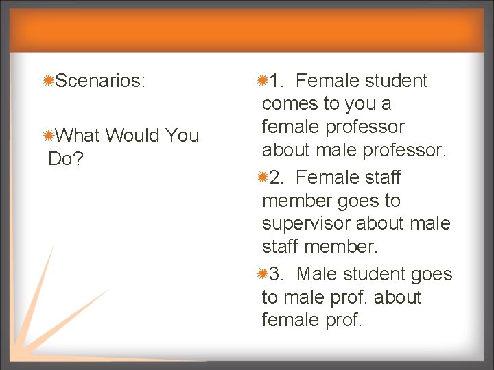 Scenarios: What Would You Do? 1. Female student comes to you a female professor