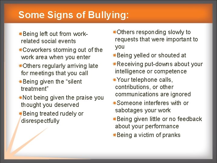 Some Signs of Bullying: Being left out from workrelated social events Coworkers storming out