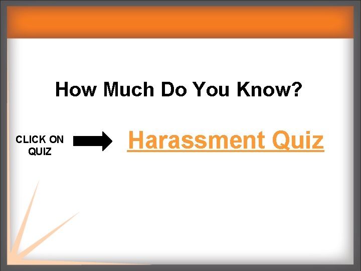 How Much Do You Know? CLICK ON QUIZ Harassment Quiz Know? 