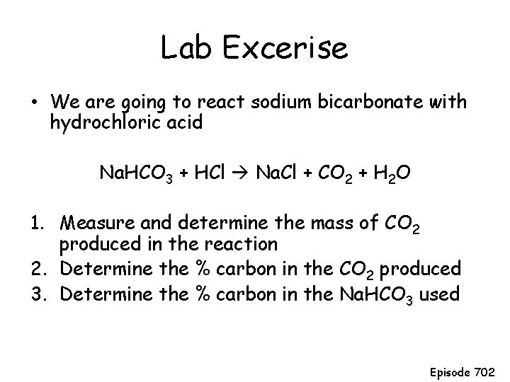 Lab Excerise • We are going to react sodium bicarbonate with hydrochloric acid Na.
