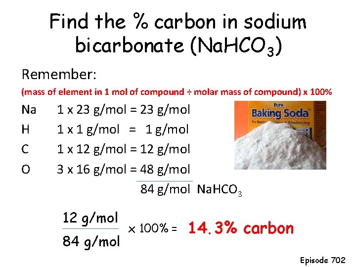 Find the % carbon in sodium bicarbonate (Na. HCO 3) Remember: (mass of element