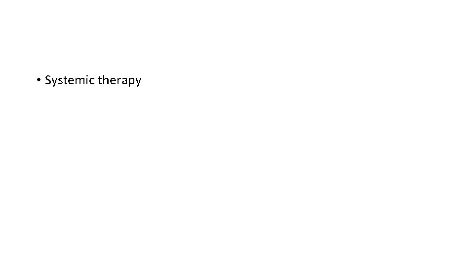  • Systemic therapy 