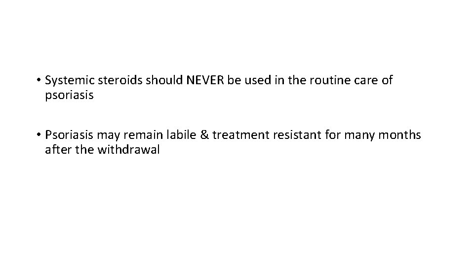  • Systemic steroids should NEVER be used in the routine care of psoriasis