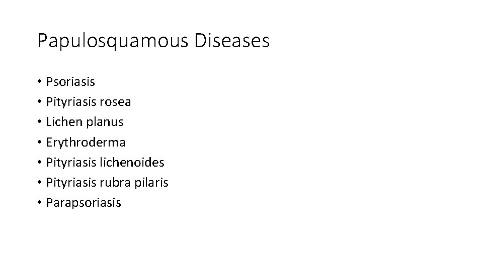 Papulosquamous Diseases • Psoriasis • Pityriasis rosea • Lichen planus • Erythroderma • Pityriasis