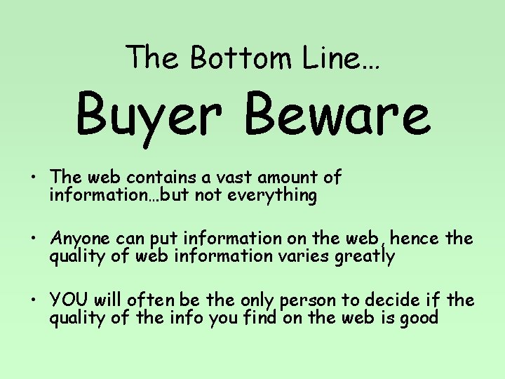 The Bottom Line… Buyer Beware • The web contains a vast amount of information…but