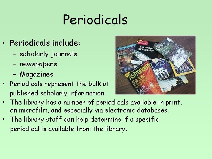 Periodicals • Periodicals include: – scholarly journals – newspapers – Magazines • Periodicals represent