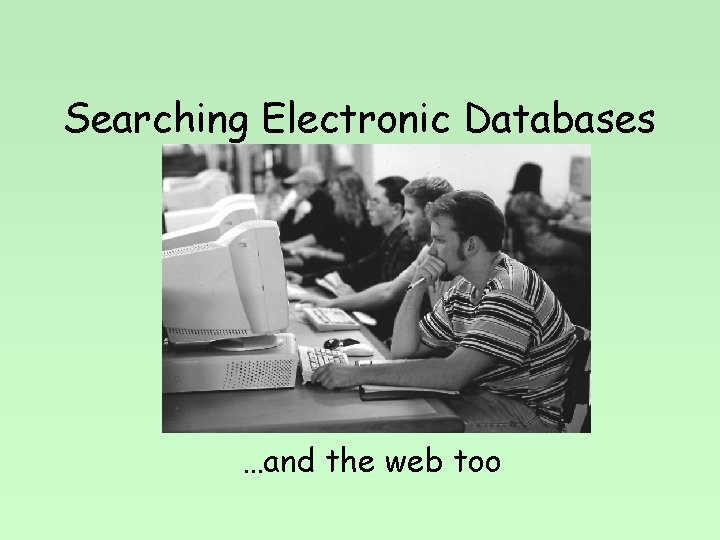 Searching Electronic Databases …and the web too 