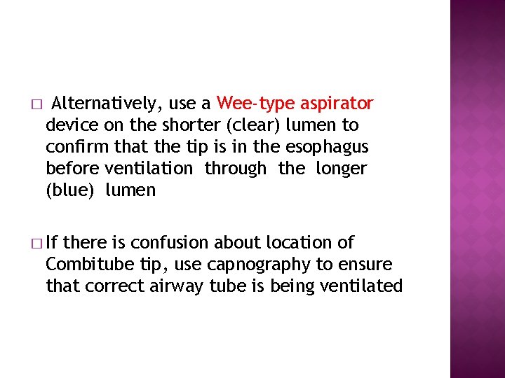 � Alternatively, use a Wee-type aspirator device on the shorter (clear) lumen to confirm
