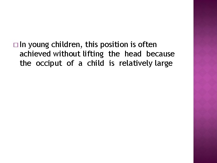 � In young children, this position is often achieved without lifting the head because