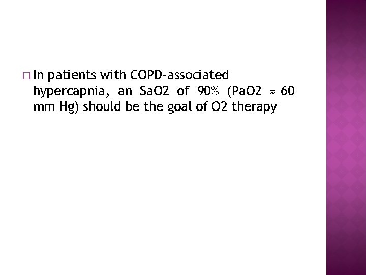 � In patients with COPD-associated hypercapnia, an Sa. O 2 of 90% (Pa. O