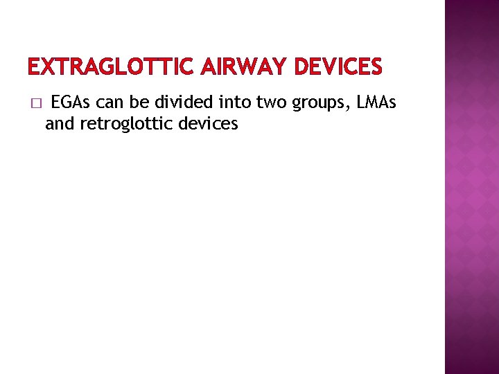 EXTRAGLOTTIC AIRWAY DEVICES � EGAs can be divided into two groups, LMAs and retroglottic