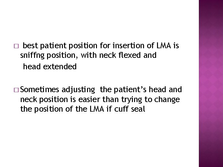 � best patient position for insertion of LMA is sniffng position, with neck flexed