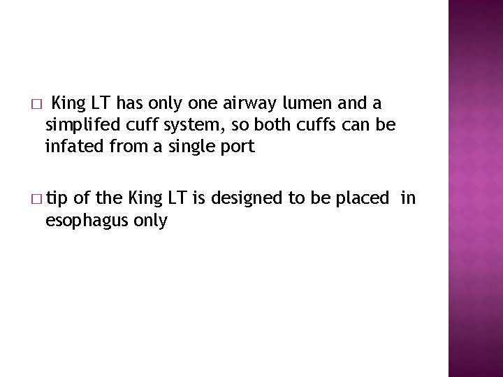 � King LT has only one airway lumen and a simplifed cuff system, so