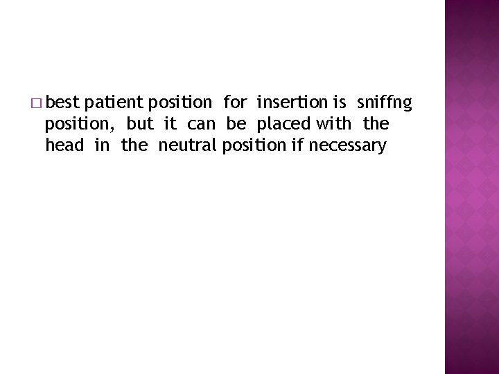 � best patient position for insertion is sniffng position, but it can be placed