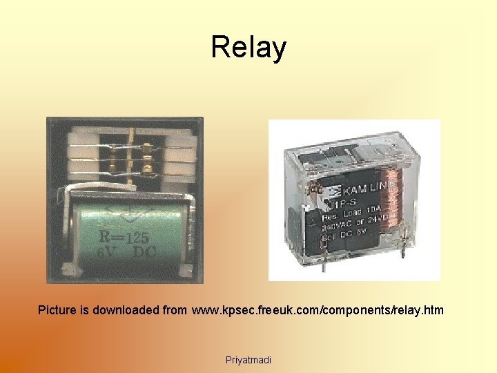 Relay Picture is downloaded from www. kpsec. freeuk. com/components/relay. htm Priyatmadi 
