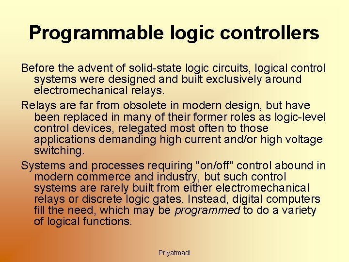 Programmable logic controllers Before the advent of solid-state logic circuits, logical control systems were