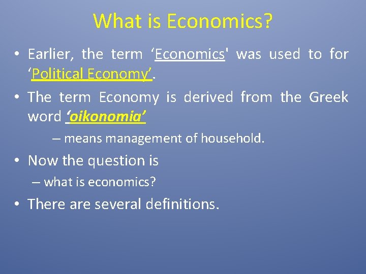 What is Economics? • Earlier, the term ‘Economics' was used to for ‘Political Economy’.