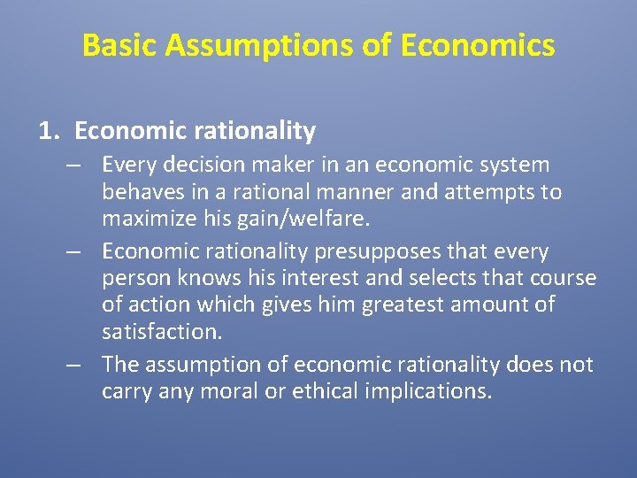 Basic Assumptions of Economics 1. Economic rationality – Every decision maker in an economic