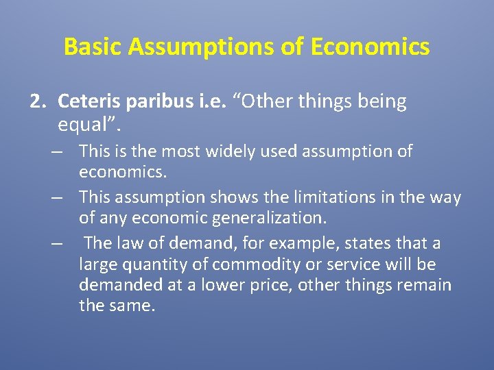 Basic Assumptions of Economics 2. Ceteris paribus i. e. “Other things being equal”. –