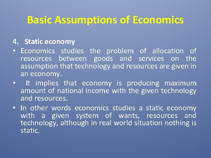 Basic Assumptions of Economics 4. Static economy • Economics studies the problem of allocation