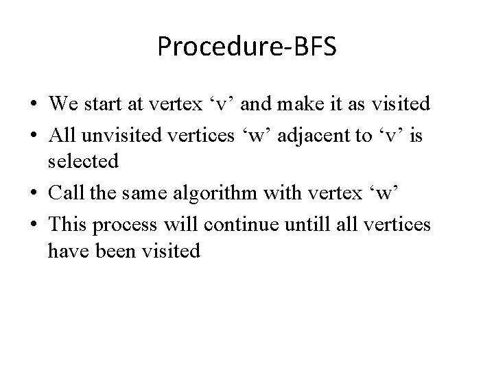 Procedure-BFS • We start at vertex ‘v’ and make it as visited • All