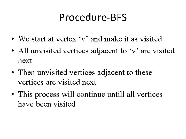 Procedure-BFS • We start at vertex ‘v’ and make it as visited • All