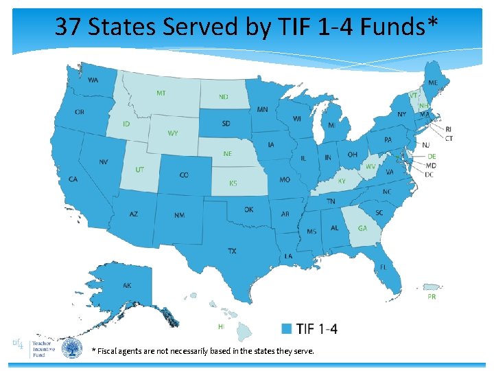 37 States Served by TIF 1 -4 Funds* * Fiscal agents are not necessarily