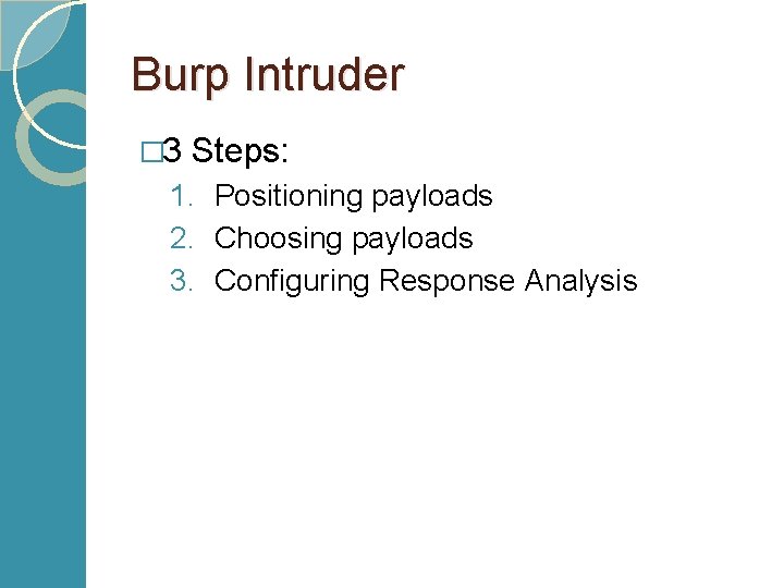Burp Intruder � 3 Steps: 1. Positioning payloads 2. Choosing payloads 3. Configuring Response