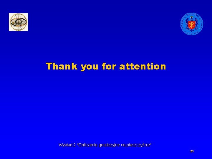 Thank you for attention Wykład 2 "Obliczenia geodezyjne na płaszczyźnie" 21 