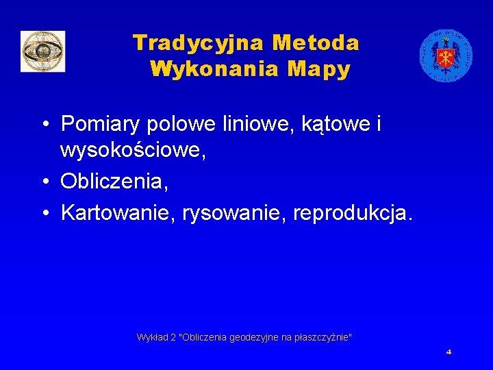 Tradycyjna Metoda Wykonania Mapy • Pomiary polowe liniowe, kątowe i wysokościowe, • Obliczenia, •