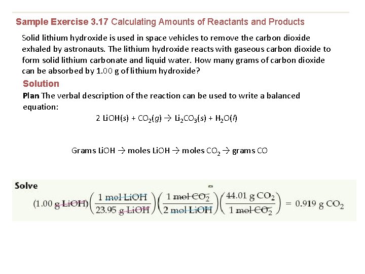Sample Exercise 3. 17 Calculating Amounts of Reactants and Products Solid lithium hydroxide is