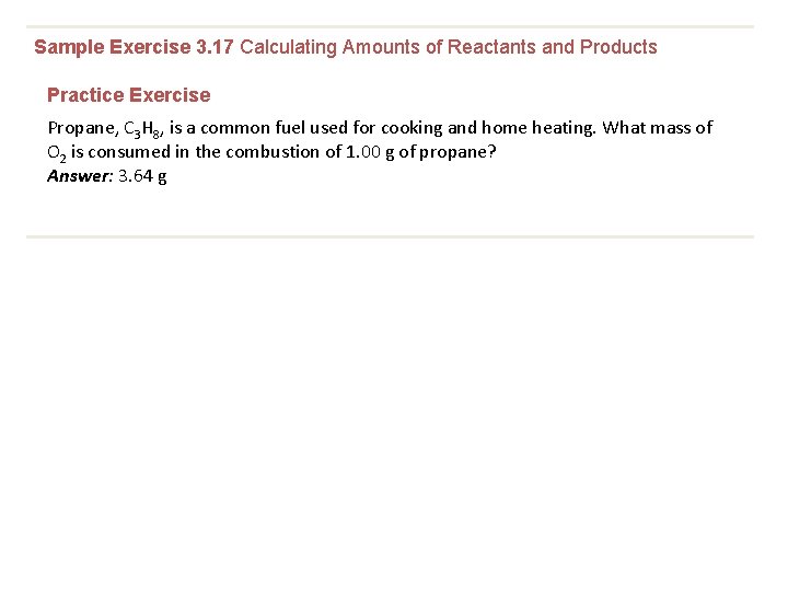 Sample Exercise 3. 17 Calculating Amounts of Reactants and Products Practice Exercise Propane, C
