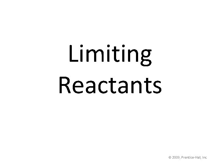 Limiting Reactants © 2009, Prentice-Hall, Inc. 
