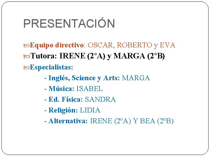 PRESENTACIÓN Equipo directivo: OSCAR, ROBERTO y EVA Tutora: IRENE (2ºA) y MARGA (2ºB) Especialistas: