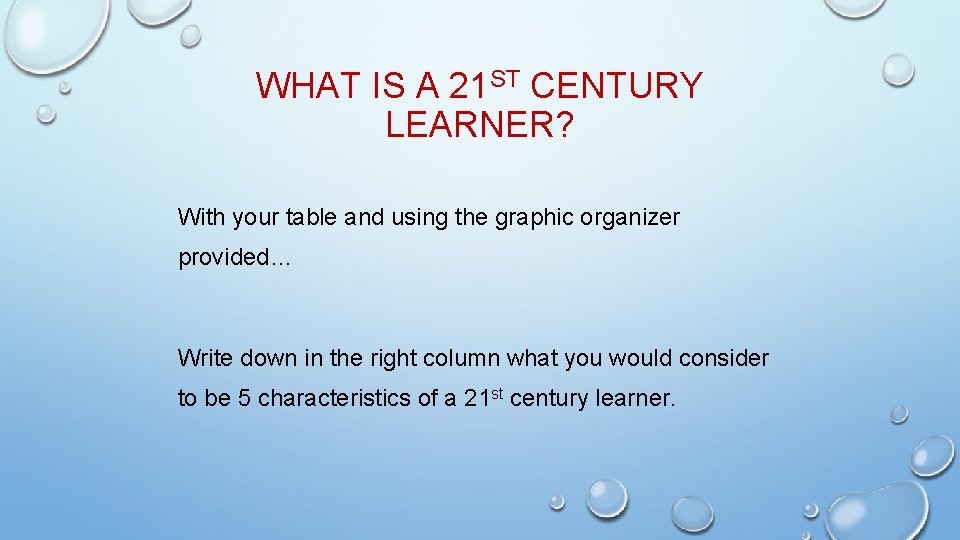 WHAT IS A 21 ST CENTURY LEARNER? With your table and using the graphic