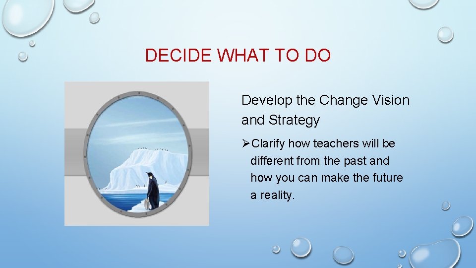 DECIDE WHAT TO DO Develop the Change Vision and Strategy ØClarify how teachers will